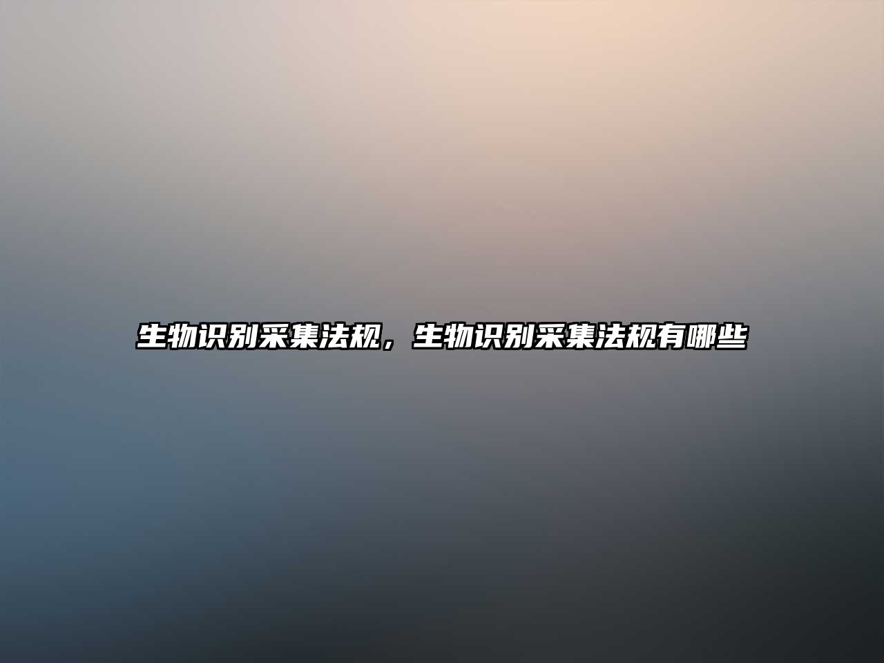 生物識(shí)別采集法規(guī)，生物識(shí)別采集法規(guī)有哪些
