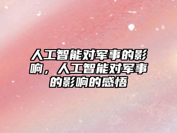 人工智能對軍事的影響，人工智能對軍事的影響的感悟