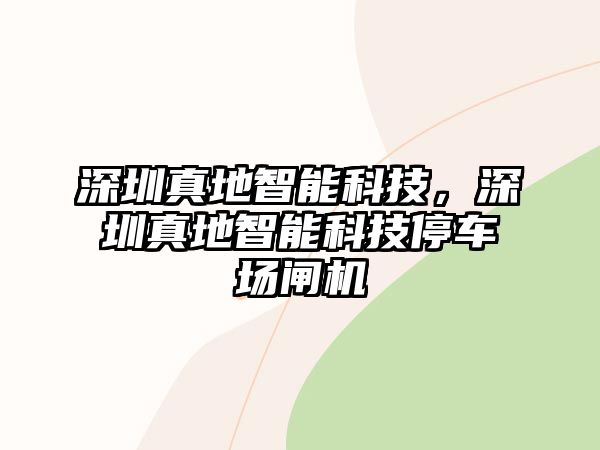 深圳真地智能科技，深圳真地智能科技停車場閘機(jī)