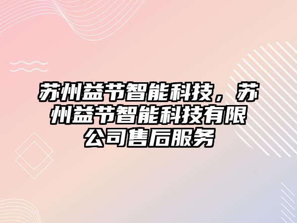 蘇州益節(jié)智能科技，蘇州益節(jié)智能科技有限公司售后服務(wù)