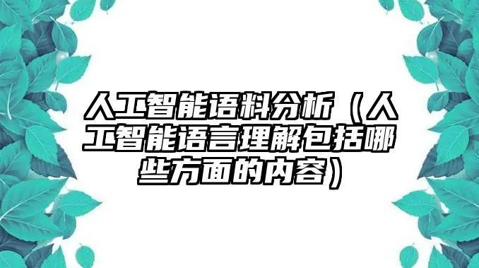 人工智能語料分析（人工智能語言理解包括哪些方面的內容）