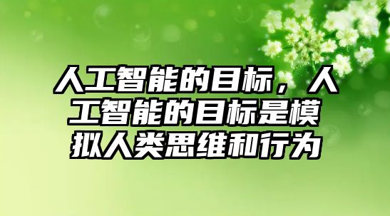 人工智能的目標(biāo)，人工智能的目標(biāo)是模擬人類思維和行為
