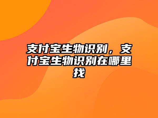 支付寶生物識(shí)別，支付寶生物識(shí)別在哪里找