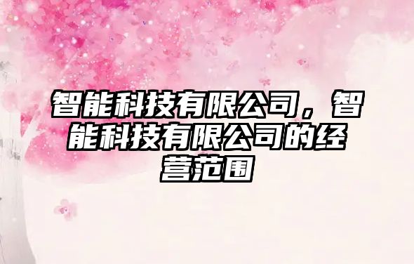 智能科技有限公司，智能科技有限公司的經(jīng)營范圍
