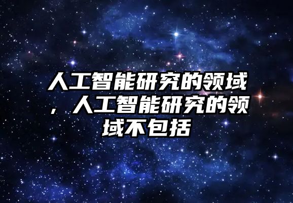 人工智能研究的領域，人工智能研究的領域不包括