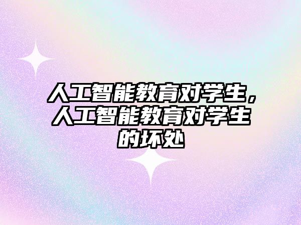 人工智能教育對學(xué)生，人工智能教育對學(xué)生的壞處