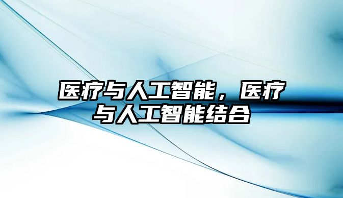 醫(yī)療與人工智能，醫(yī)療與人工智能結(jié)合