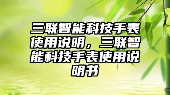 三聯(lián)智能科技手表使用說明，三聯(lián)智能科技手表使用說明書