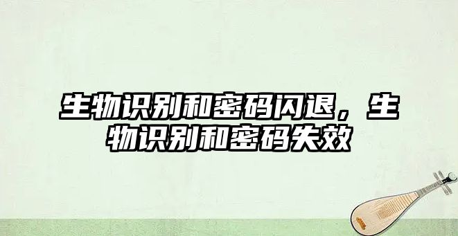 生物識(shí)別和密碼閃退，生物識(shí)別和密碼失效