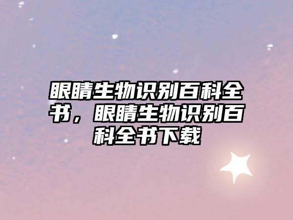 眼睛生物識(shí)別百科全書，眼睛生物識(shí)別百科全書下載