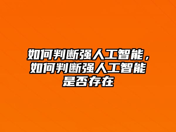 如何判斷強人工智能，如何判斷強人工智能是否存在