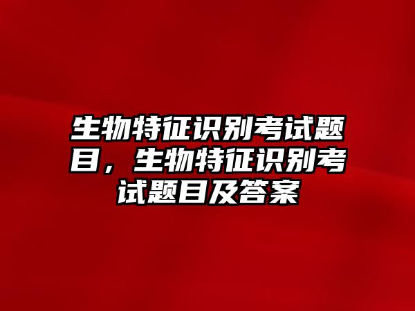 生物特征識(shí)別考試題目，生物特征識(shí)別考試題目及答案
