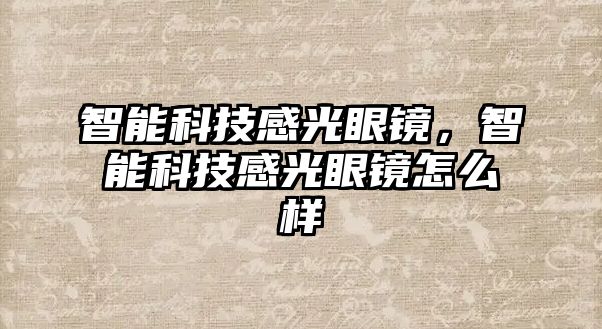 智能科技感光眼鏡，智能科技感光眼鏡怎么樣