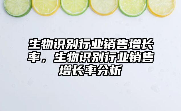 生物識別行業(yè)銷售增長率，生物識別行業(yè)銷售增長率分析