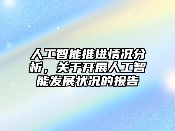 人工智能推進情況分析，關(guān)于開展人工智能發(fā)展狀況的報告