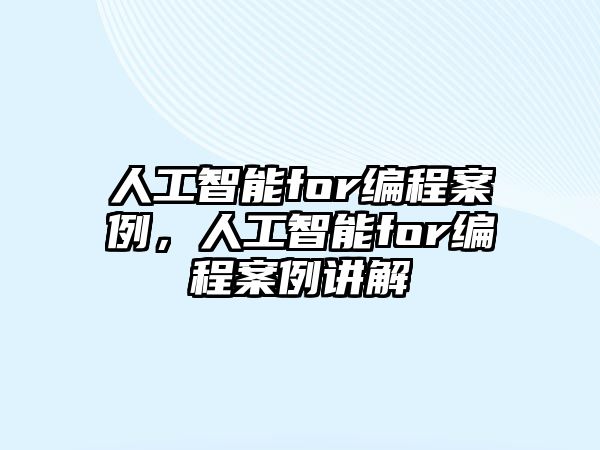 人工智能for編程案例，人工智能for編程案例講解