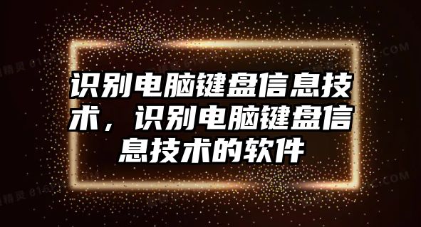 識(shí)別電腦鍵盤信息技術(shù)，識(shí)別電腦鍵盤信息技術(shù)的軟件
