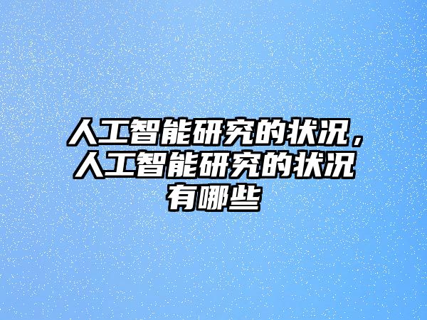 人工智能研究的狀況，人工智能研究的狀況有哪些