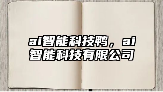 ai智能科技鴨,ai智能科技有限公司